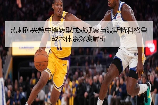 热刺孙兴慜中锋转型成效观察与波斯特科格鲁战术体系深度解析